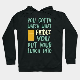 You Gotta Watch What Fridge You Put Your Lunch Into Hoodie